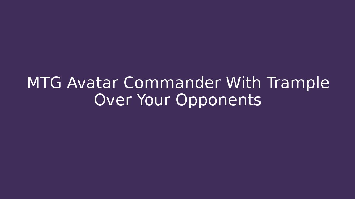 MTG Avatar Commander With Trample Over Your Opponents - Método de Aprovação
