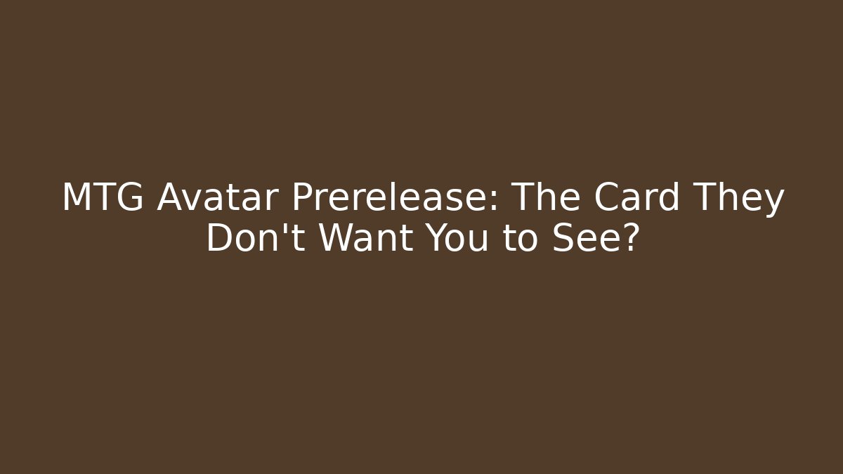MTG Avatar Prerelease: The Card They Don’t Want You to See?