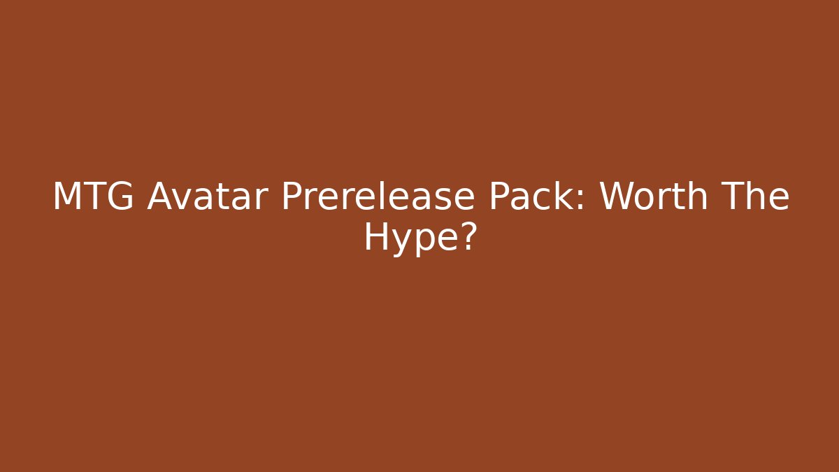 MTG Avatar Prerelease Pack: Worth The Hype?