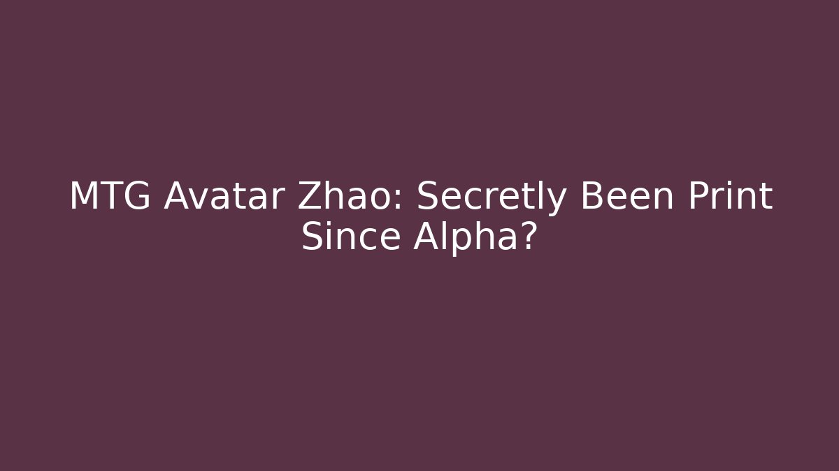 MTG Avatar Zhao: Secretly Been Print Since Alpha?