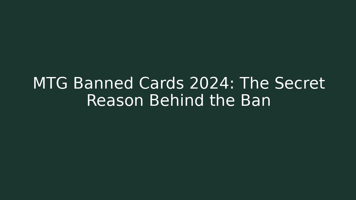MTG Banned Cards 2024: The Secret Reason Behind the Ban