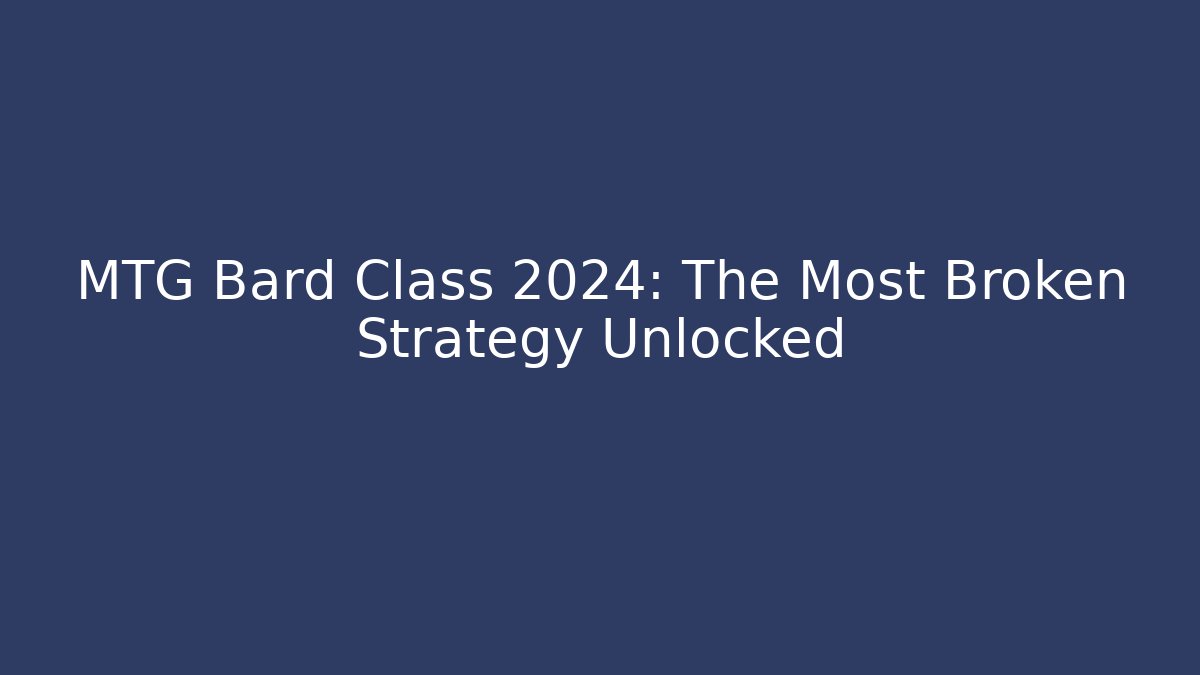 MTG Bard Class 2024: The Most Broken Strategy Unlocked