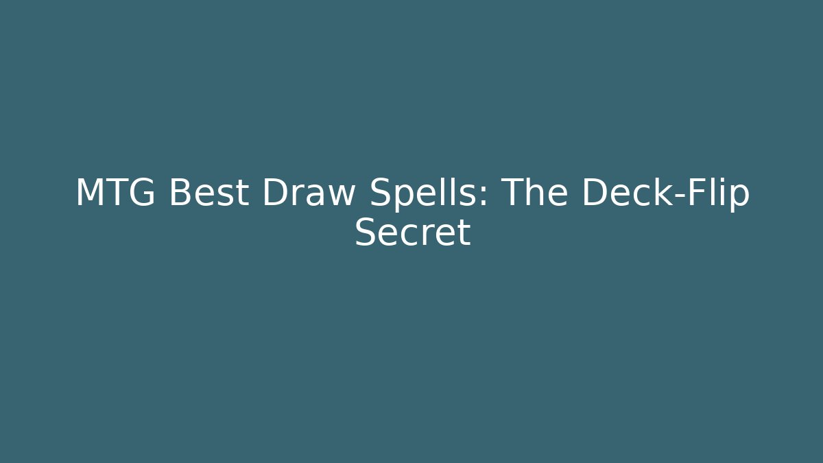 MTG Best Draw Spells: The Deck-Flip Secret