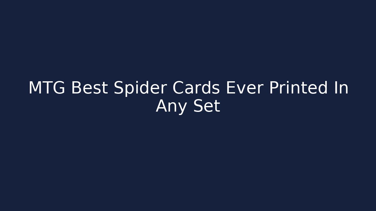 MTG Best Spider Cards Ever Printed In Any Set