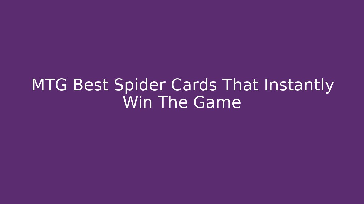MTG Best Spider Cards That Instantly Win The Game