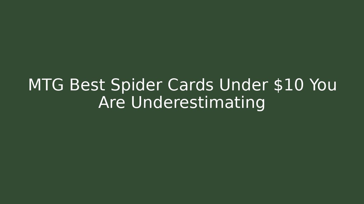 MTG Best Spider Cards Under $10 You Are Underestimating
