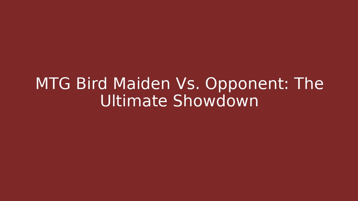 MTG Bird Maiden Vs. Opponent: The Ultimate Showdown