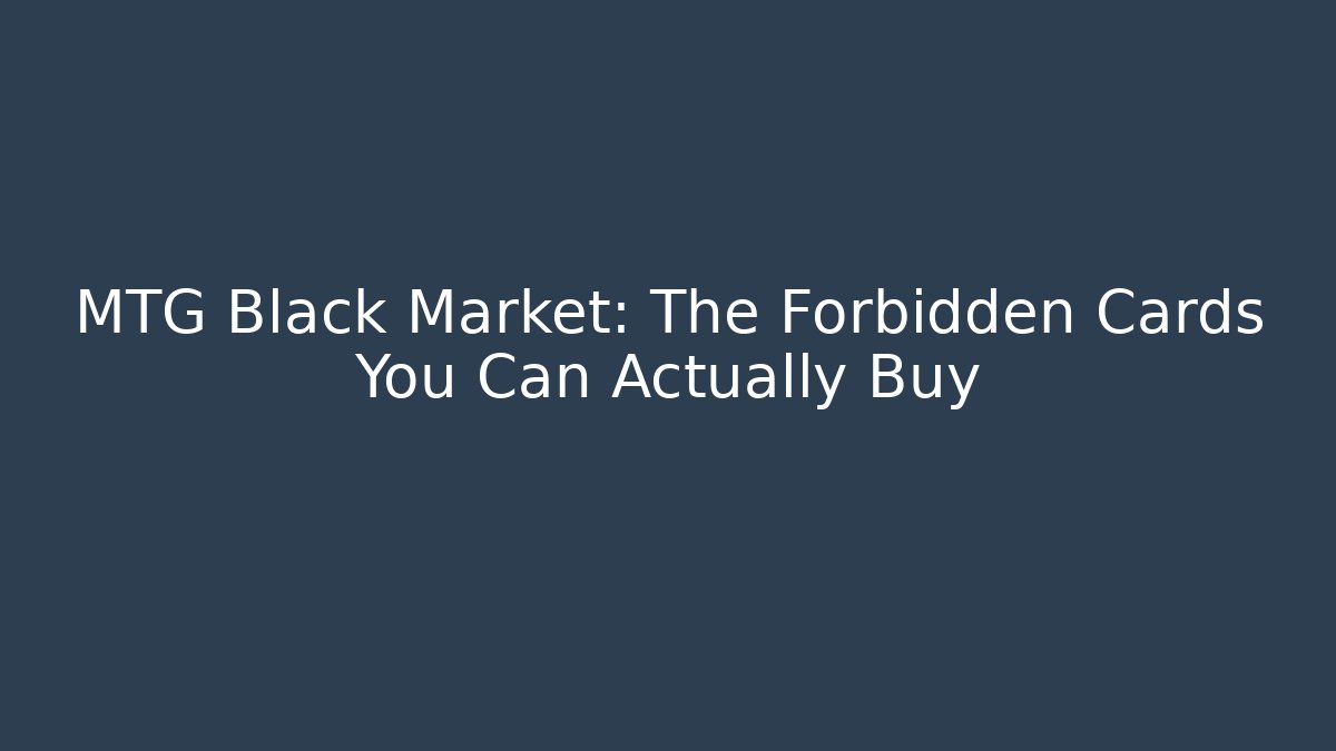 MTG Black Market: The Forbidden Cards You Can Actually Buy