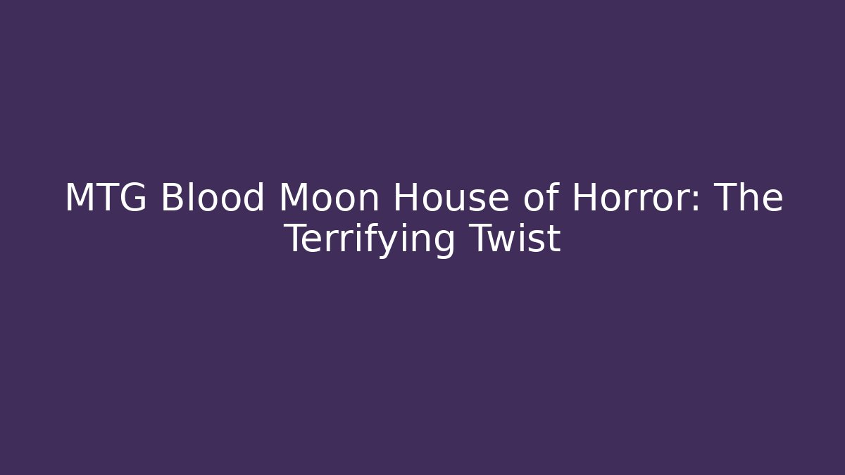 MTG Blood Moon House of Horror: The Terrifying Twist