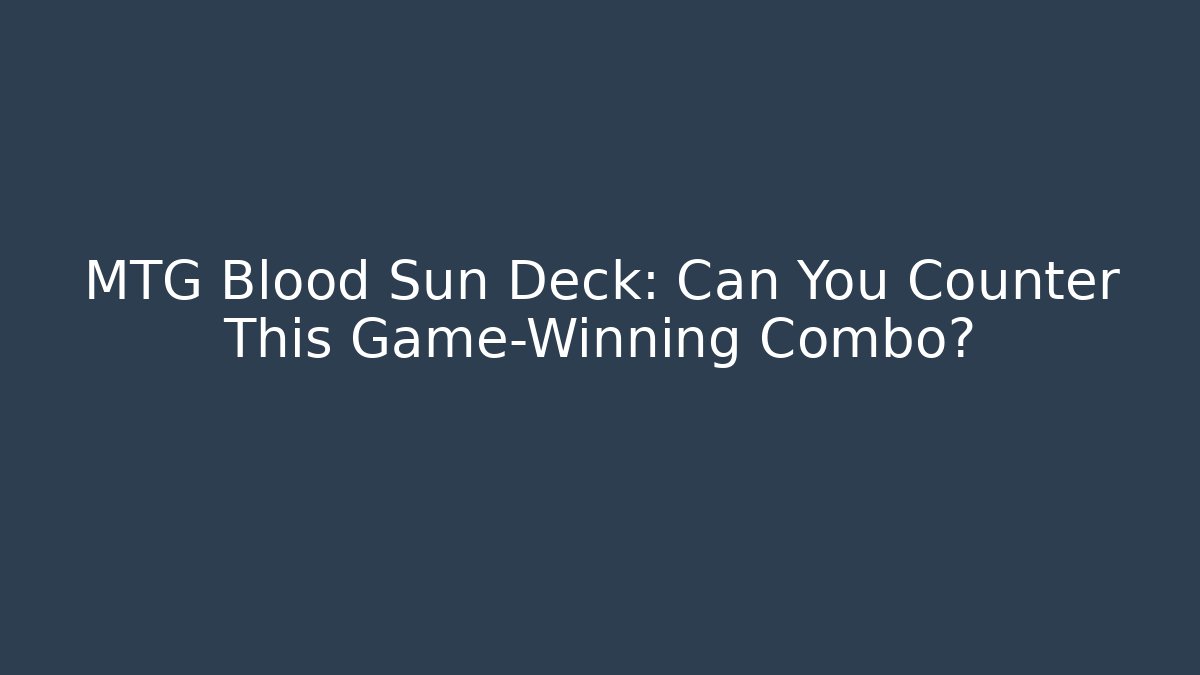 MTG Blood Sun Deck: Can You Counter This Game-Winning Combo?