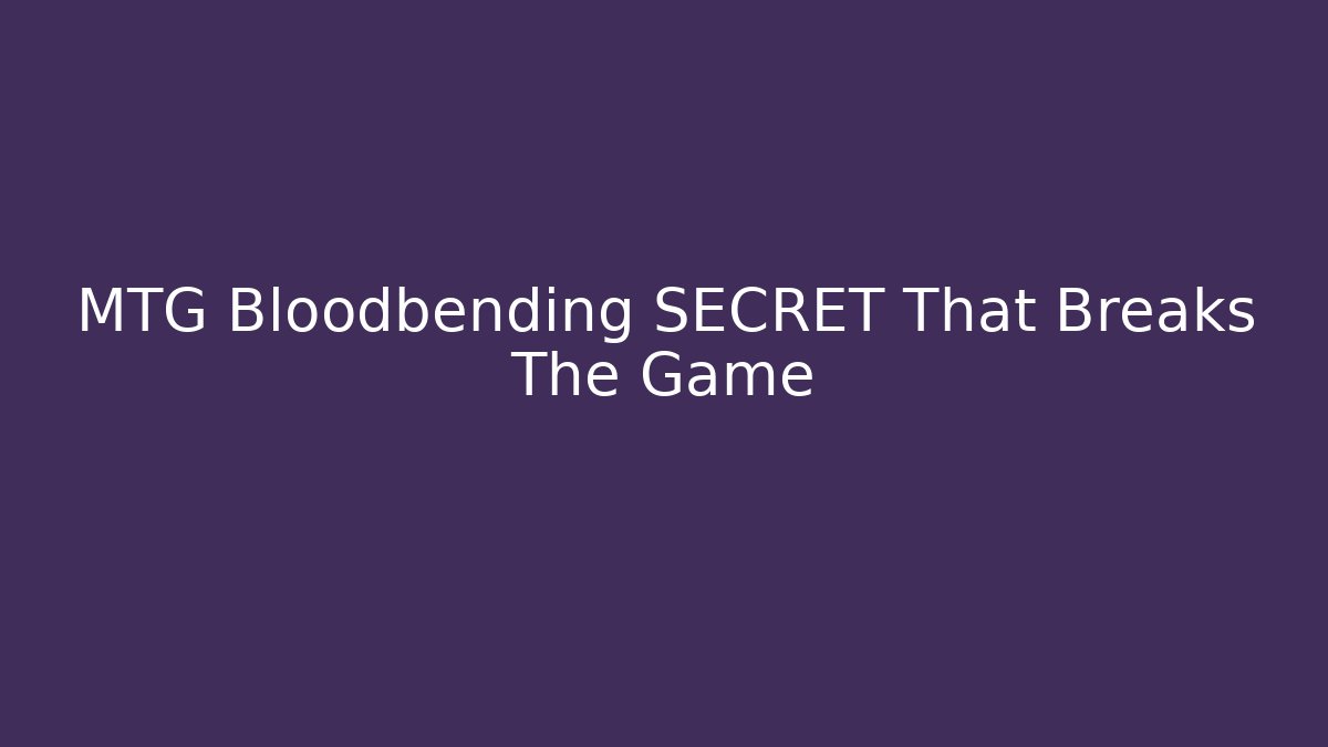 MTG Bloodbending SECRET That Breaks The Game - Método de Aprovação