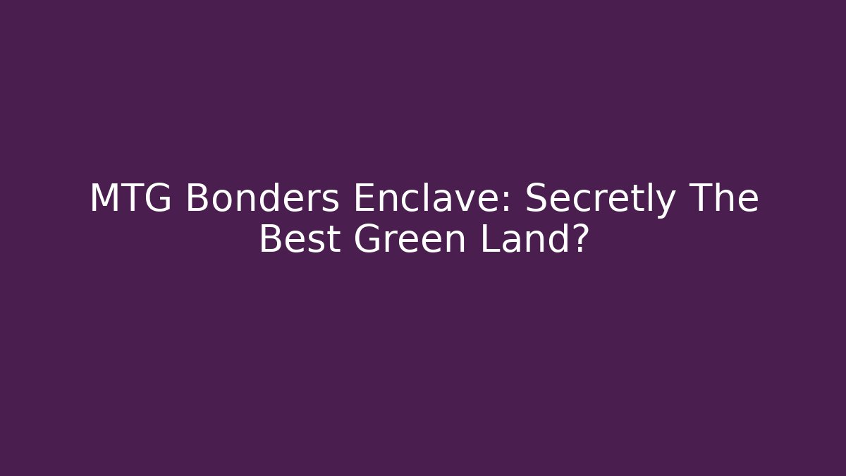 MTG Bonders Enclave: Secretly The Best Green Land?