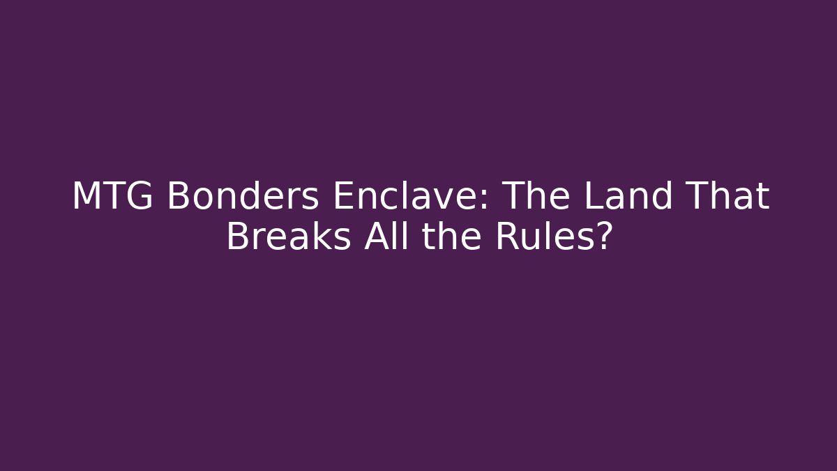 MTG Bonders Enclave: The Land That Breaks All the Rules?