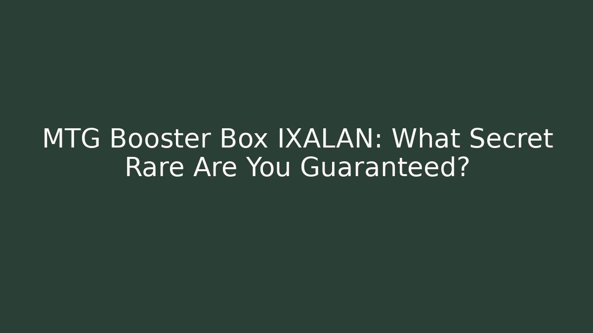 MTG Booster Box IXALAN: What Secret Rare Are You Guaranteed?