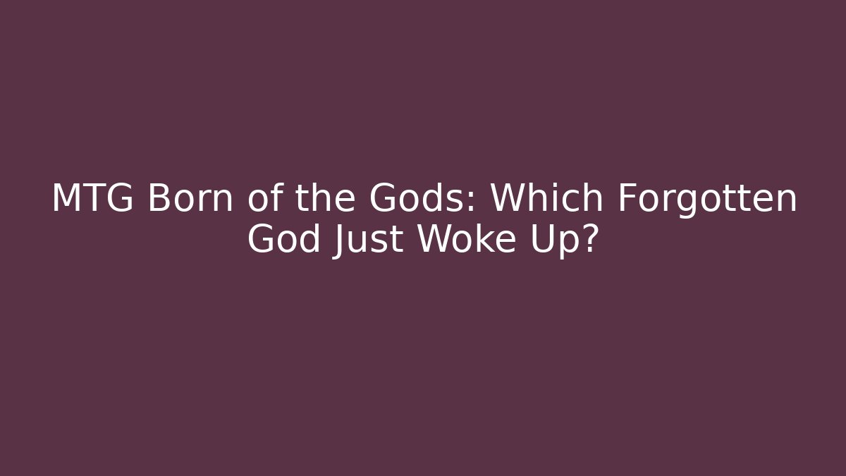 MTG Born of the Gods: Which Forgotten God Just Woke Up?