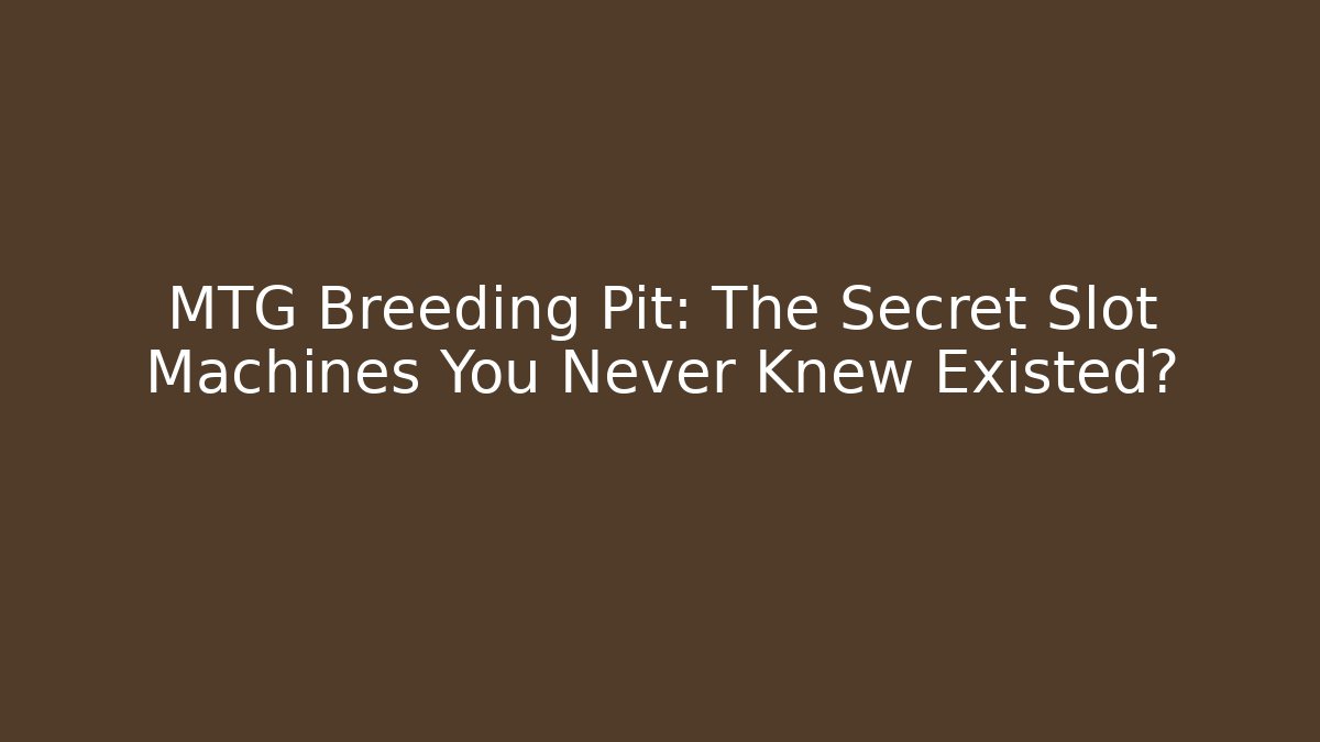 MTG Breeding Pit: The Secret Slot Machines You Never Knew Existed?