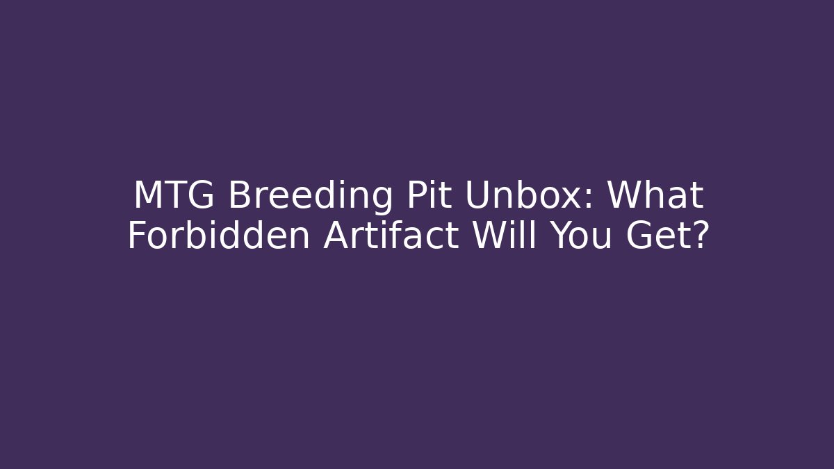 MTG Breeding Pit Unbox: What Forbidden Artifact Will You Get?