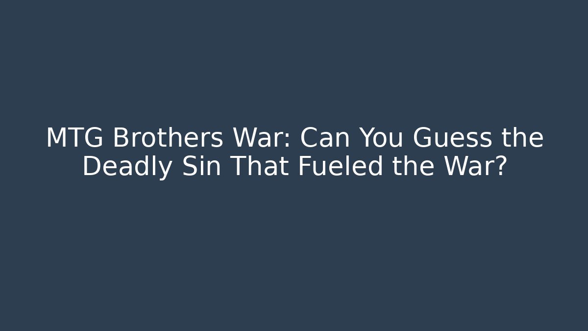 MTG Brothers War: Can You Guess the Deadly Sin That Fueled the War?