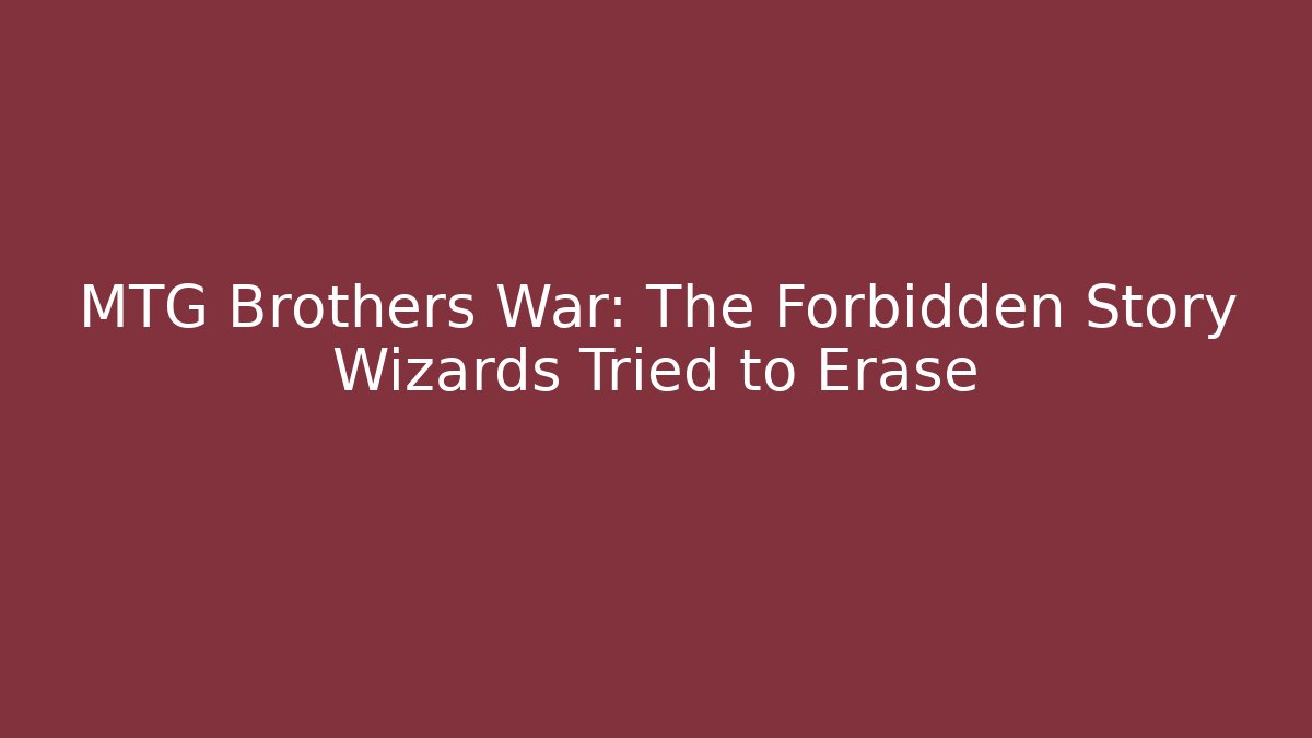 MTG Brothers War: The Forbidden Story Wizards Tried to Erase