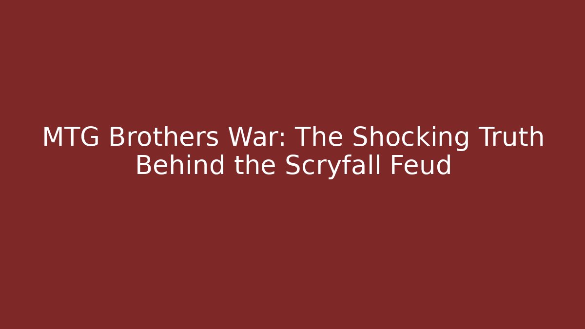 MTG Brothers War: The Shocking Truth Behind the Scryfall Feud