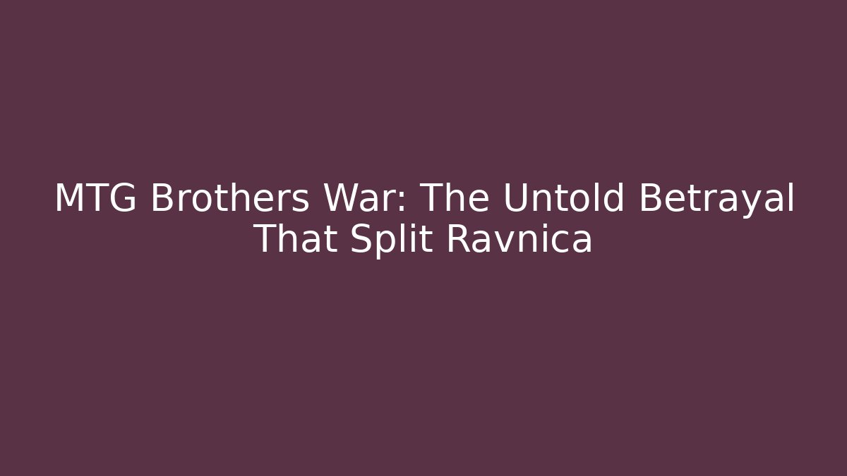 MTG Brothers War: The Untold Betrayal That Split Ravnica