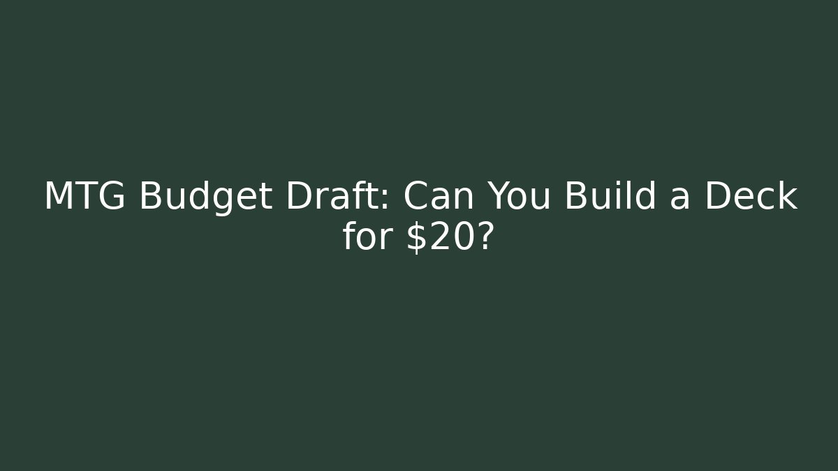 MTG Budget Draft: Can You Build a Deck for $20?