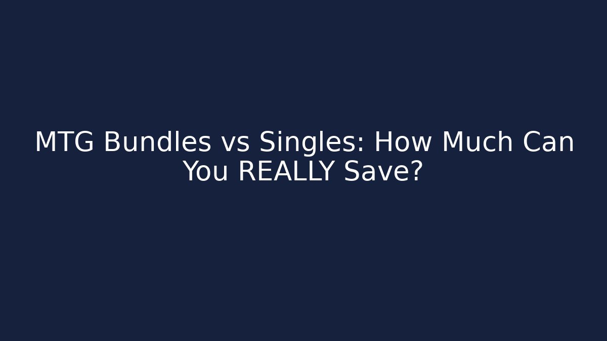 MTG Bundles vs Singles: How Much Can You REALLY Save?