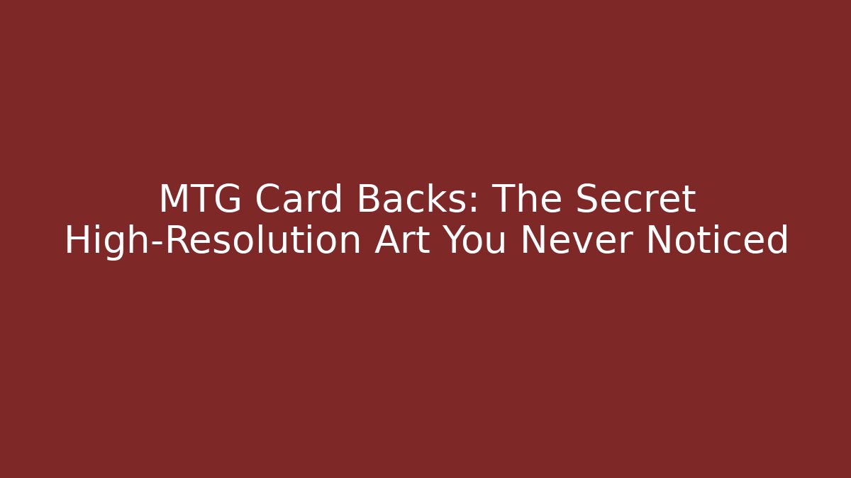 MTG Card Backs: The Secret High-Resolution Art You Never Noticed