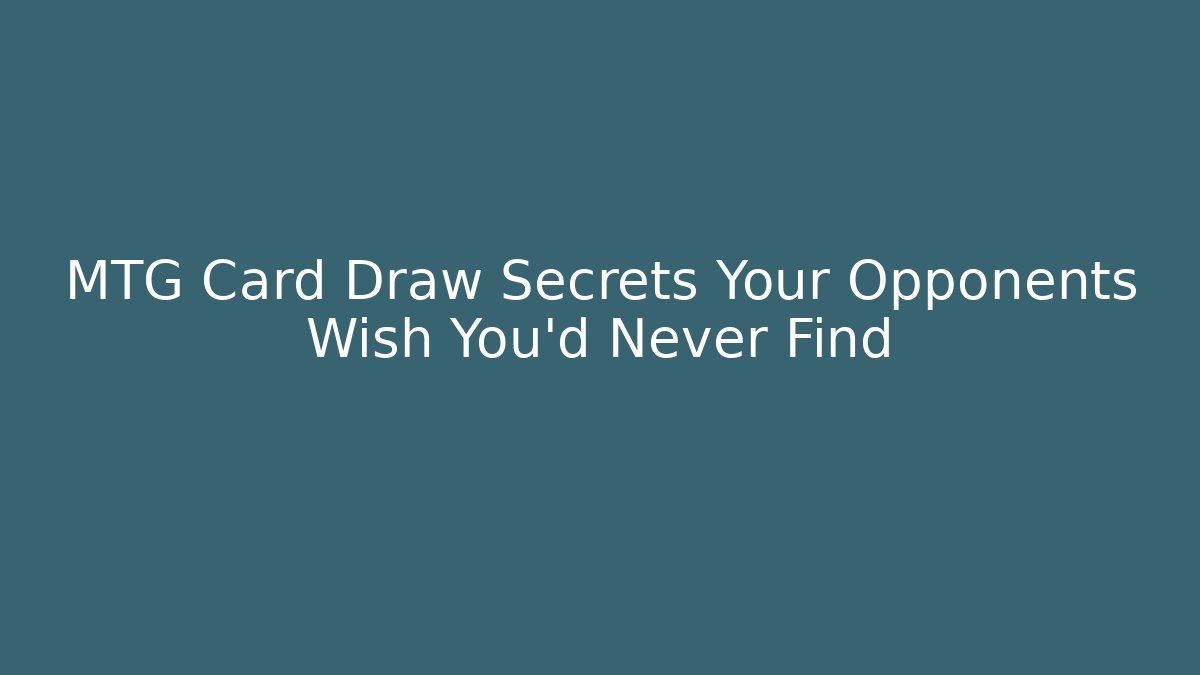 MTG Card Draw Secrets Your Opponents Wish You'd Never Find