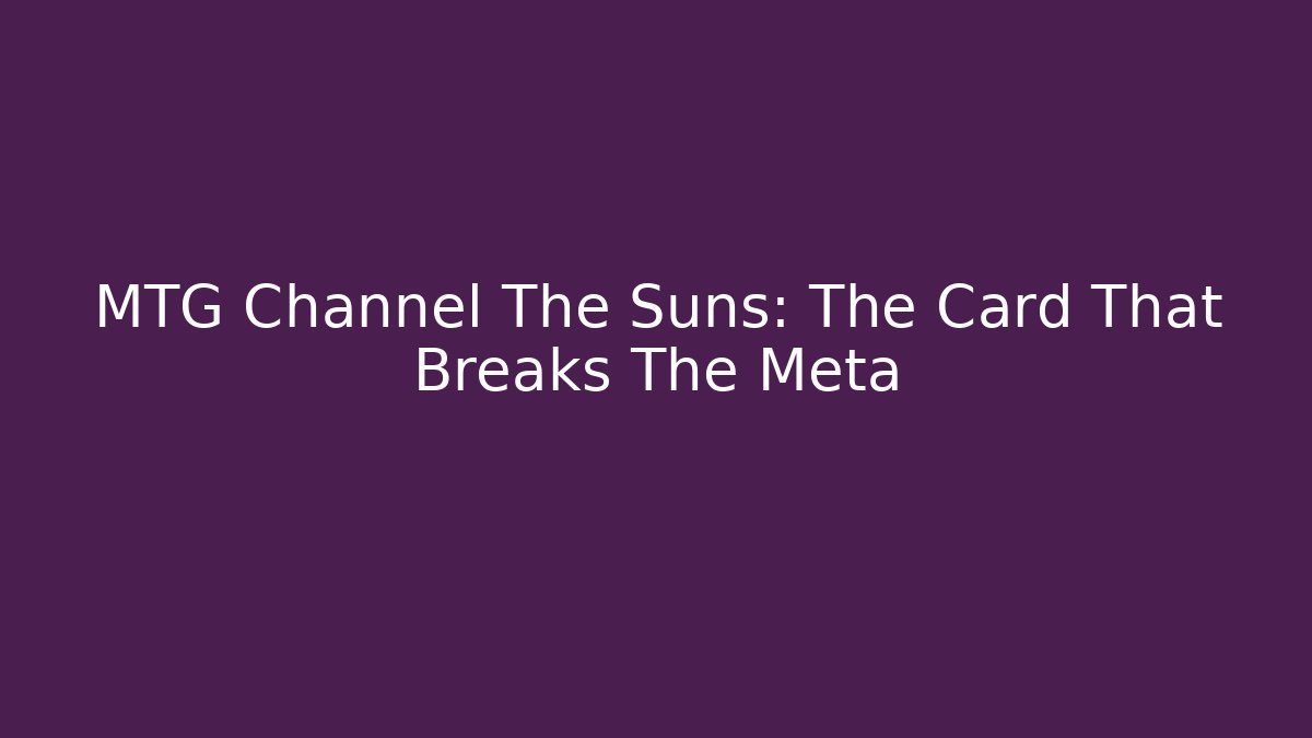 MTG Channel The Suns: The Card That Breaks The Meta