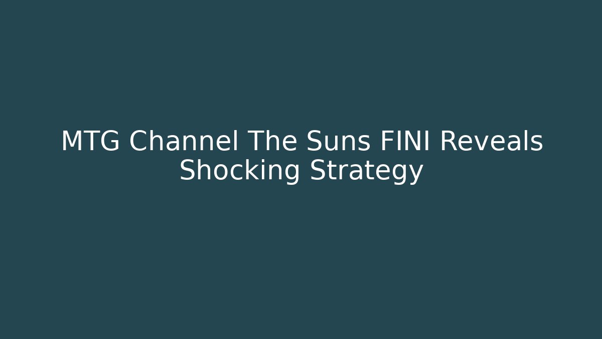 MTG Channel The Suns FINI Reveals Shocking Strategy