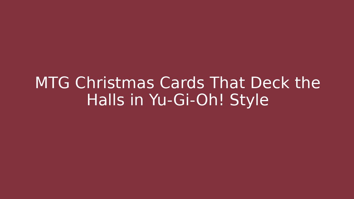 MTG Christmas Cards That Deck the Halls in Yu-Gi-Oh! Style - Método de Aprovação