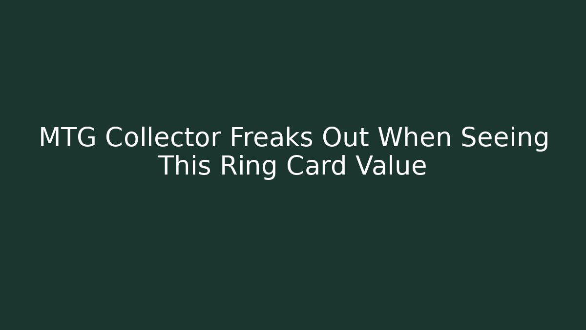 MTG Collector Freaks Out When Seeing This Ring Card Value