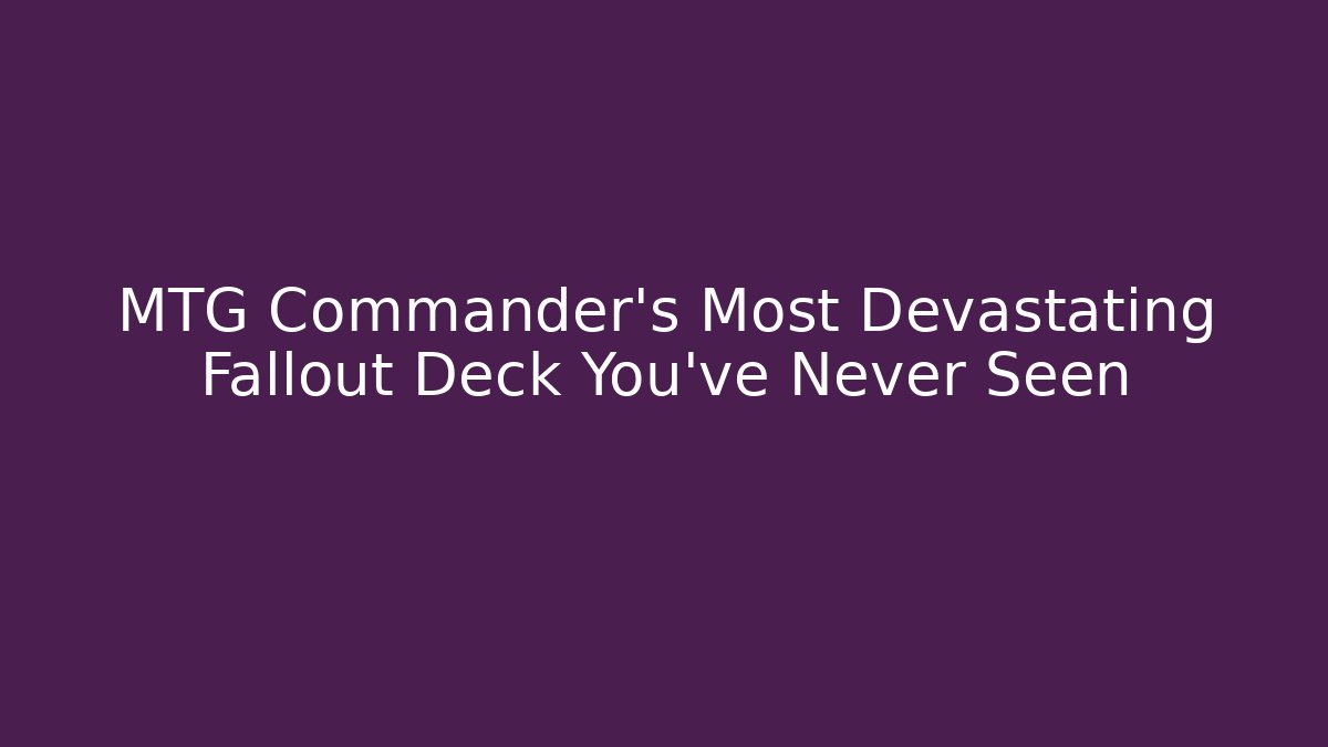 MTG Commander's Most Devastating Fallout Deck You've Never Seen - Método de Aprovação