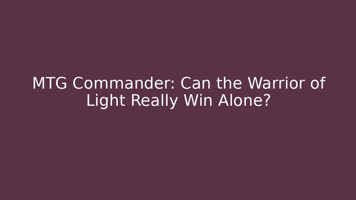 MTG Commander: Can the Warrior of Light Really Win Alone?