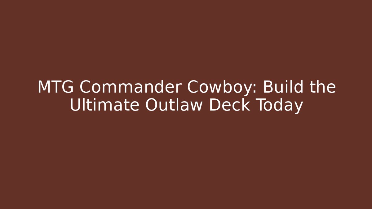 MTG Commander Cowboy: Build the Ultimate Outlaw Deck Today - Método de Aprovação