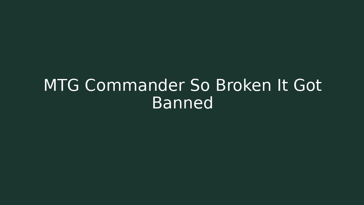 MTG Commander So Broken It Got Banned - Método de Aprovação