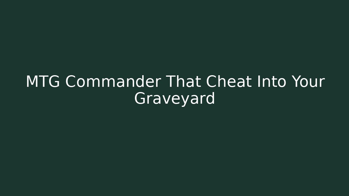 MTG Commander That Cheat Into Your Graveyard