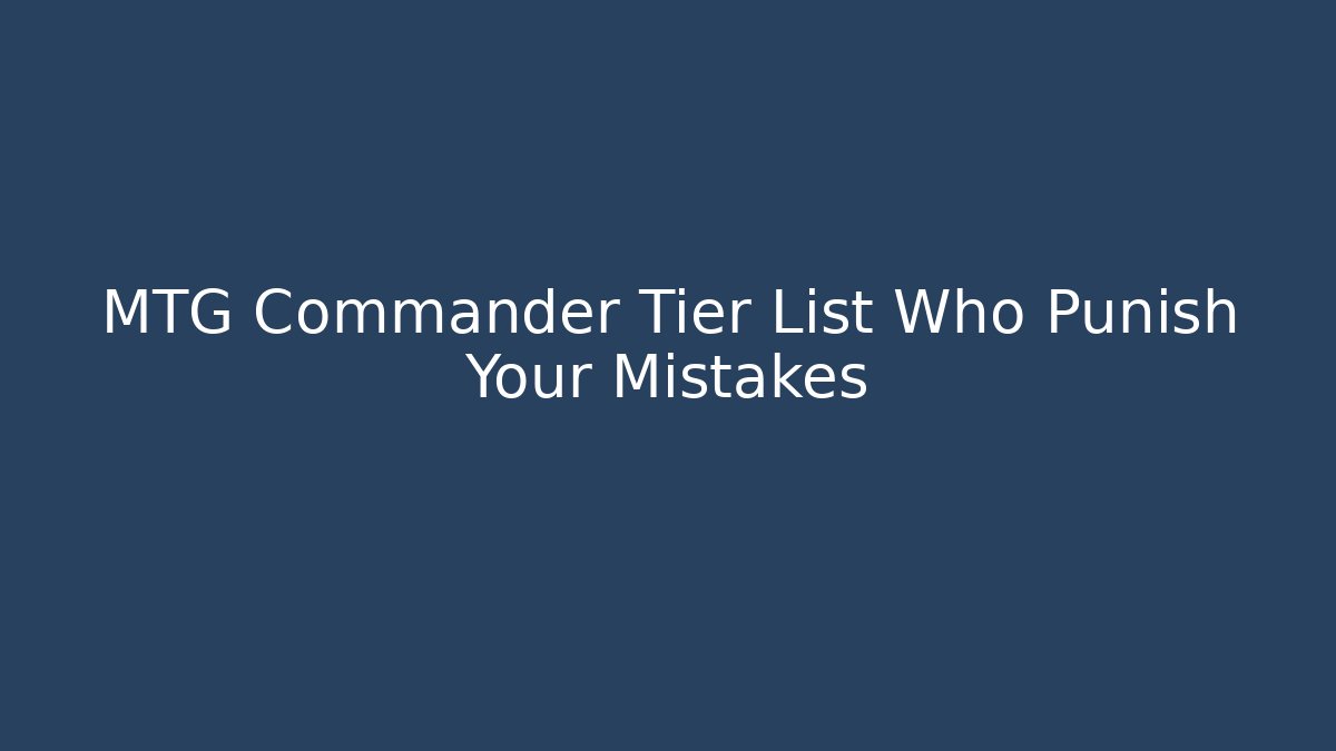 MTG Commander Tier List Who Punish Your Mistakes