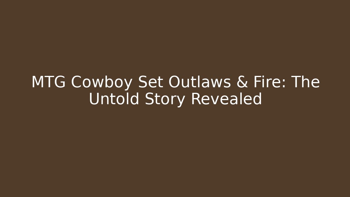 MTG Cowboy Set Outlaws & Fire: The Untold Story Revealed