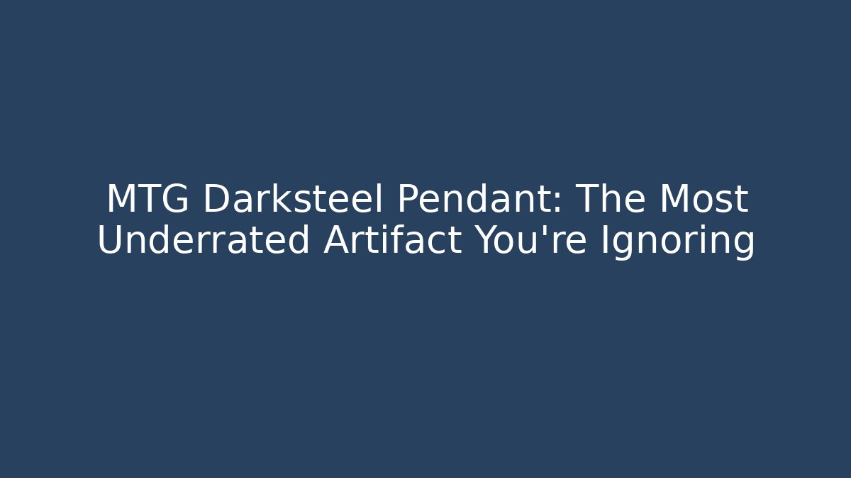 MTG Darksteel Pendant: The Most Underrated Artifact You're Ignoring