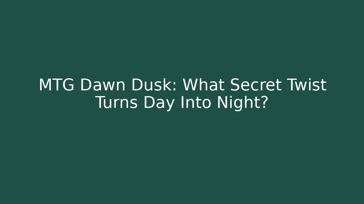 MTG Dawn Dusk: What Secret Twist Turns Day Into Night?