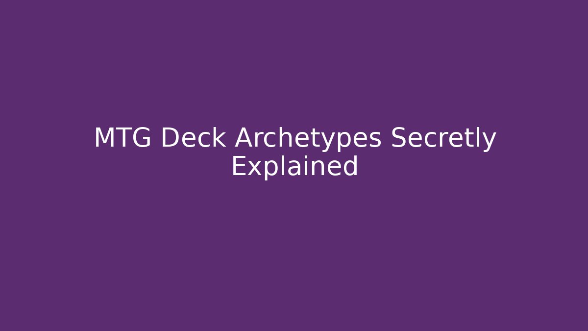 MTG Deck Archetypes Secretly Explained