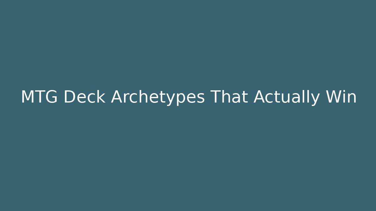 MTG Deck Archetypes That Actually Win