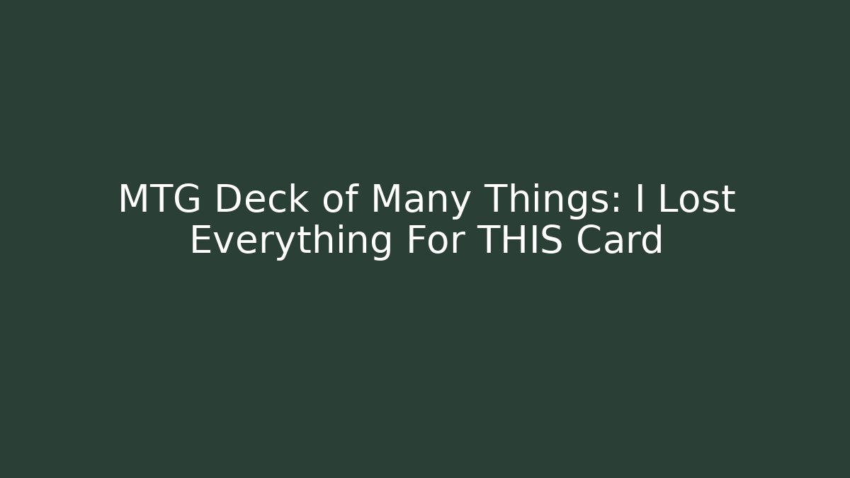 MTG Deck of Many Things: I Lost Everything For THIS Card