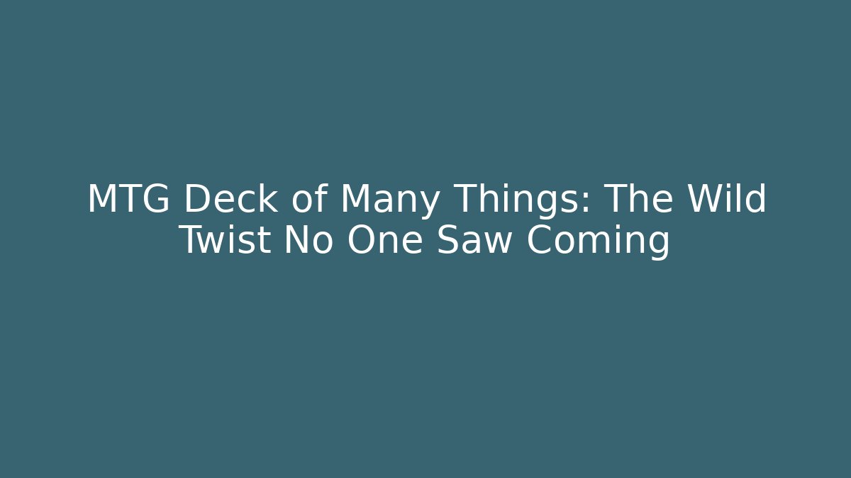 MTG Deck of Many Things: The Wild Twist No One Saw Coming