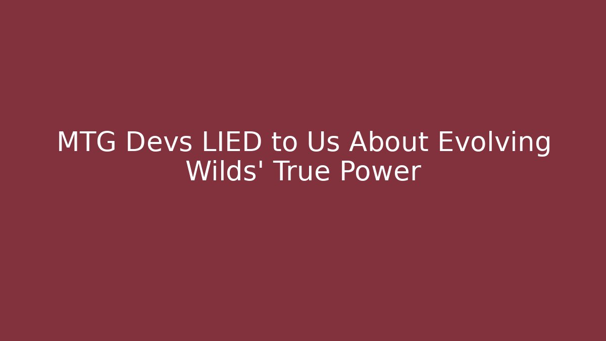 MTG Devs LIED to Us About Evolving Wilds' True Power