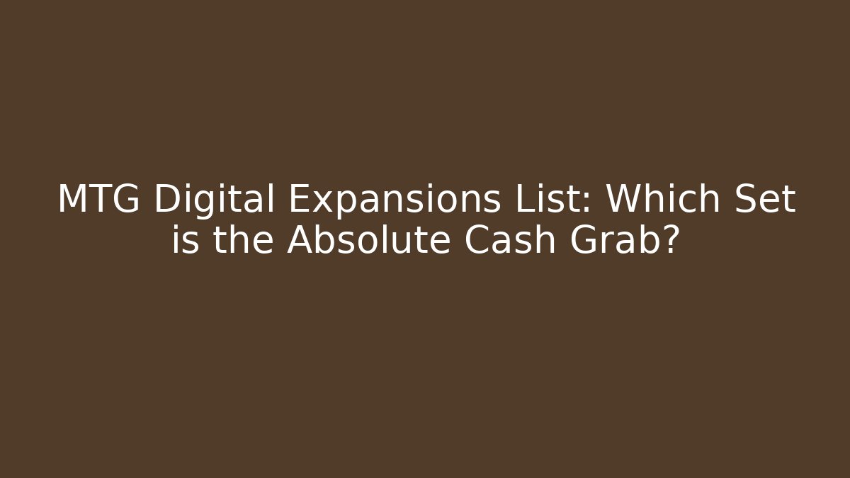 MTG Digital Expansions List: Which Set is the Absolute Cash Grab?