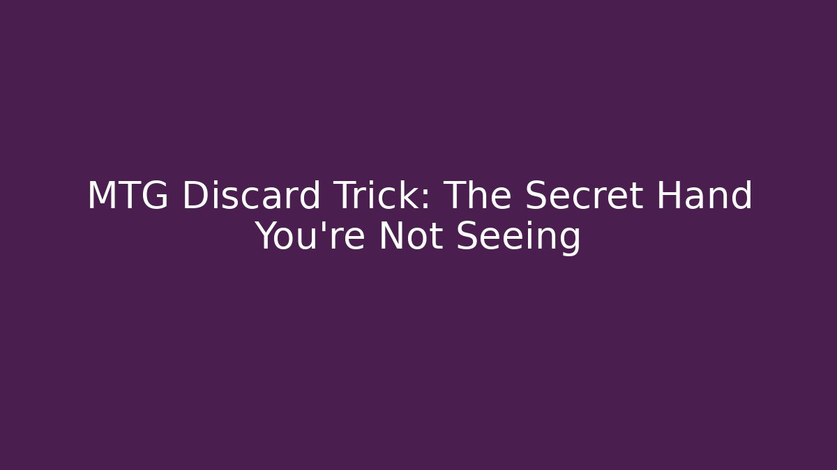 MTG Discard Trick: The Secret Hand You're Not Seeing