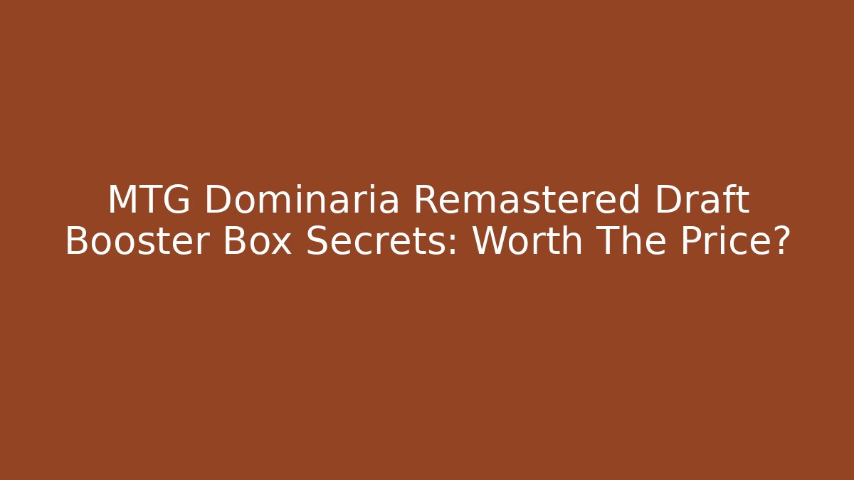 MTG Dominaria Remastered Draft Booster Box Secrets: Worth The Price?